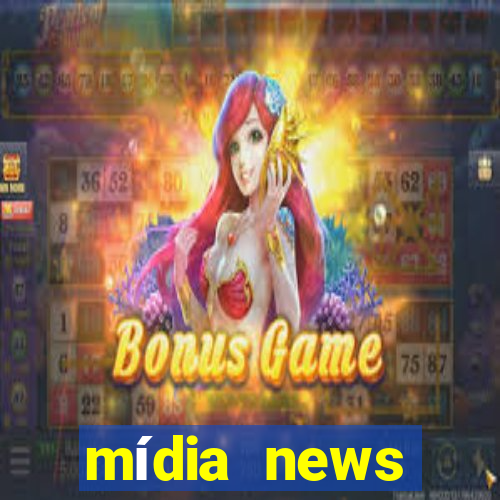 mídia news últimas notícias