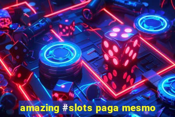 amazing #slots paga mesmo