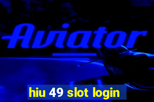 hiu 49 slot login