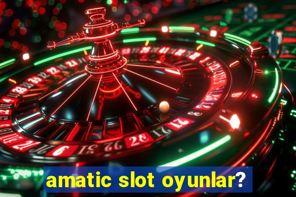 amatic slot oyunlar?