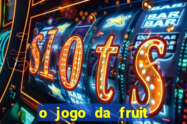 o jogo da fruit paga mesmo