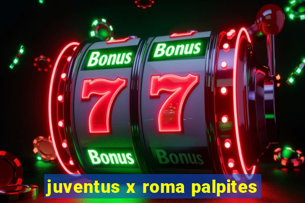 juventus x roma palpites