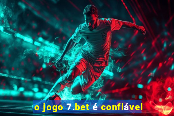 o jogo 7.bet é confiável