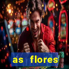 as flores desabrocham letra