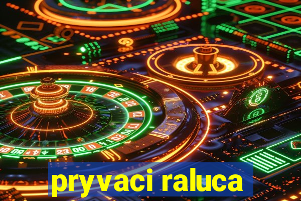 pryvaci raluca