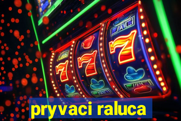 pryvaci raluca