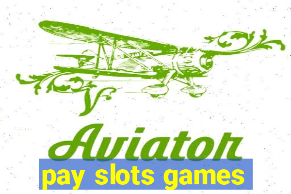 pay slots games