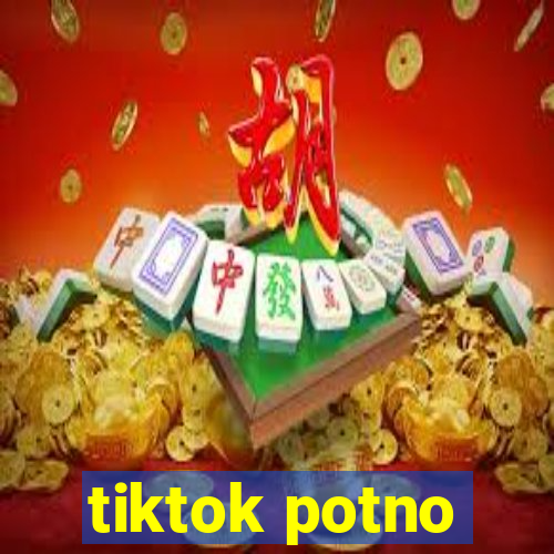 tiktok potno