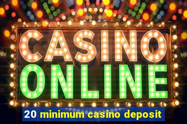 20 minimum casino deposit