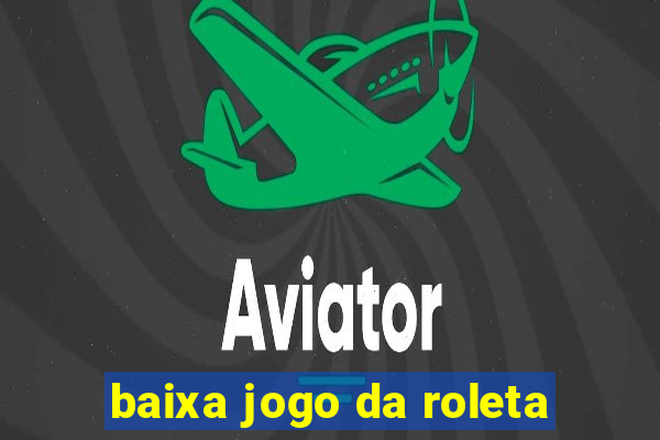 baixa jogo da roleta