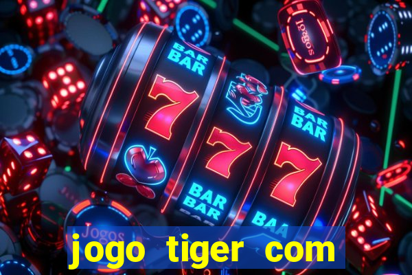 jogo tiger com bonus de cadastro