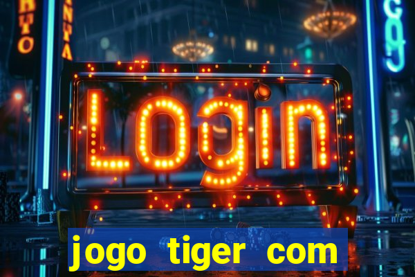 jogo tiger com bonus de cadastro