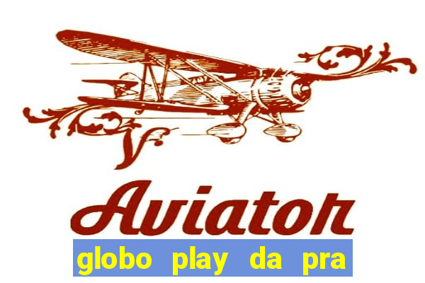 globo play da pra assistir jogo ao vivo