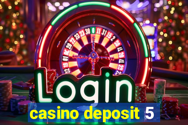 casino deposit 5