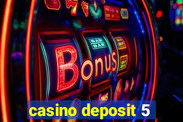 casino deposit 5