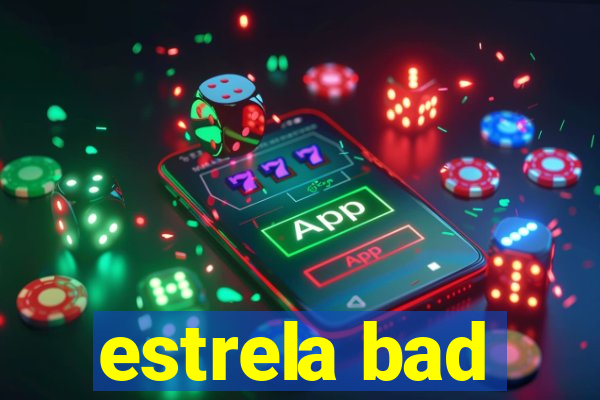 estrela bad