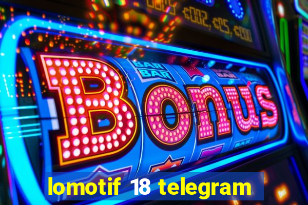 lomotif 18 telegram