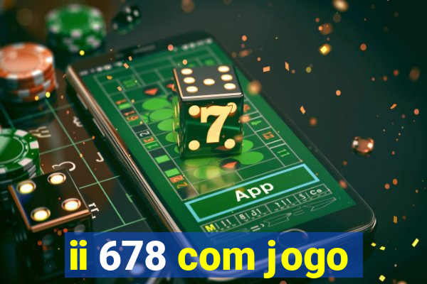 ii 678 com jogo