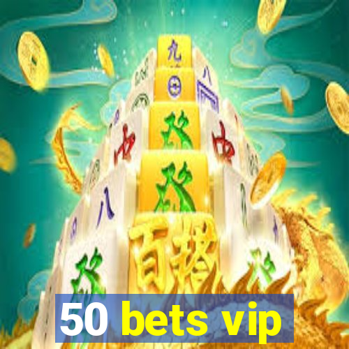 50 bets vip