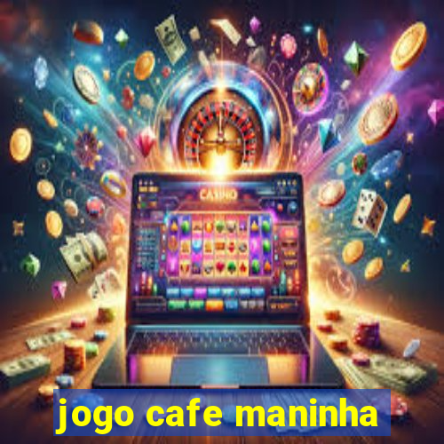 jogo cafe maninha