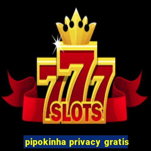 pipokinha privacy gratis