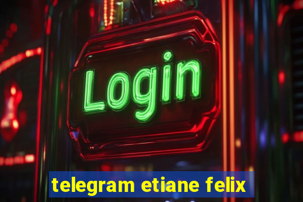 telegram etiane felix