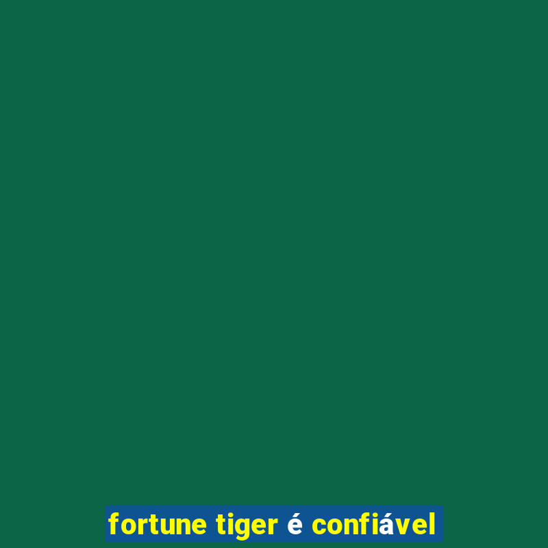 fortune tiger é confiável