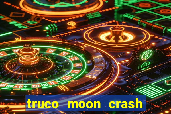 truco moon crash and p