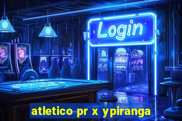 atletico pr x ypiranga