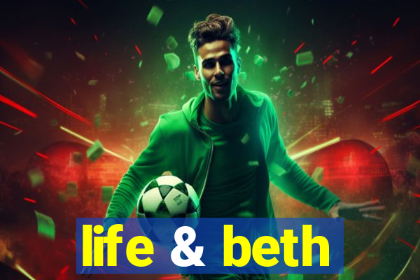 life & beth