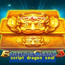 script dragon soul mobile 2024