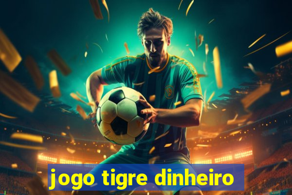 jogo tigre dinheiro