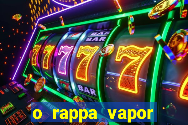 o rappa vapor barato letra