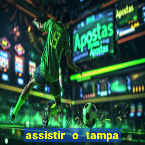 assistir o tampa da bola