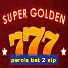 perola bet 2 vip