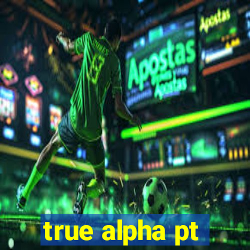 true alpha pt