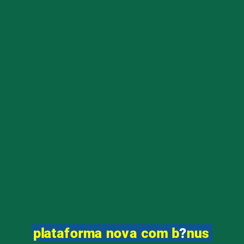 plataforma nova com b?nus