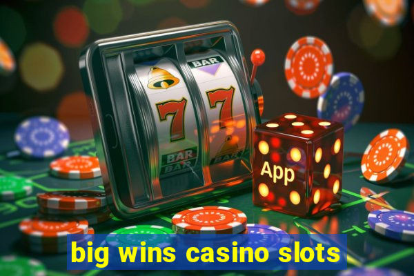 big wins casino slots