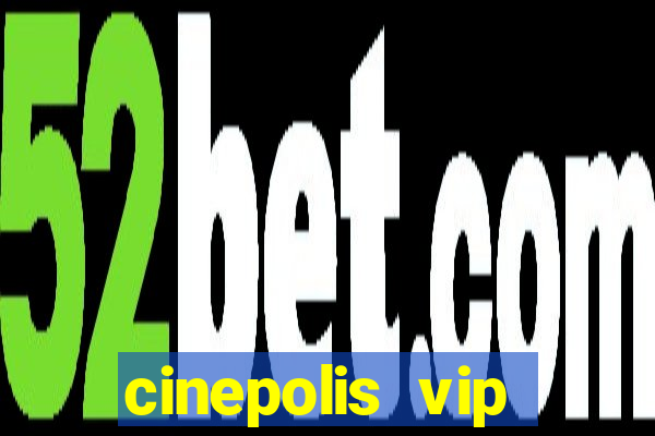 cinepolis vip parque shopping