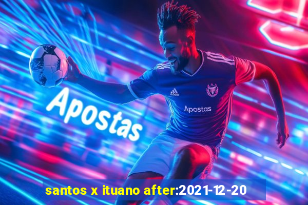 santos x ituano after:2021-12-20