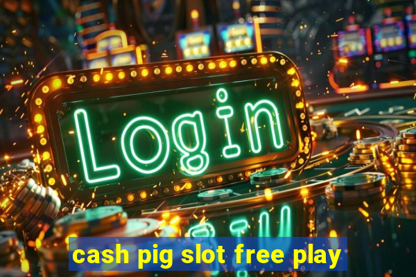 cash pig slot free play