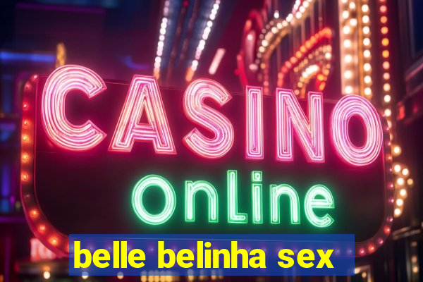 belle belinha sex