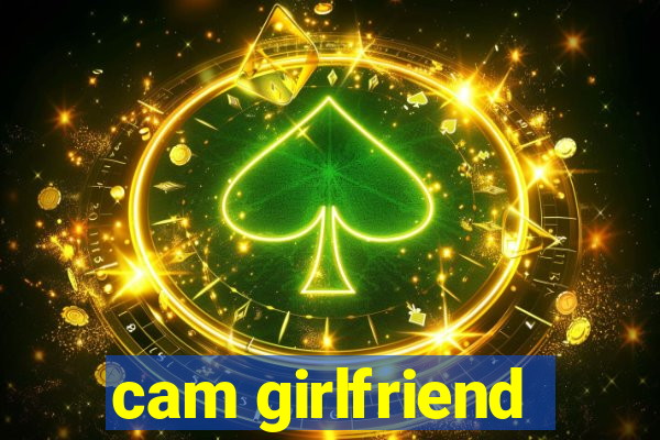 cam girlfriend