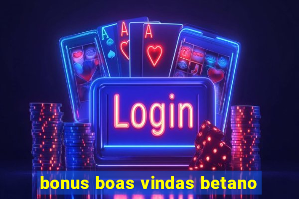 bonus boas vindas betano