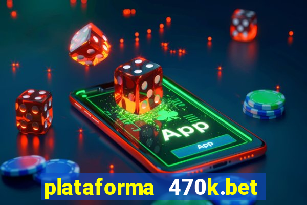 plataforma 470k.bet é confiável