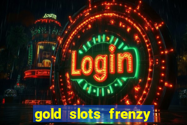 gold slots frenzy paga mesmo