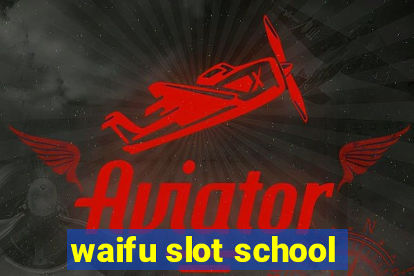 waifu slot school