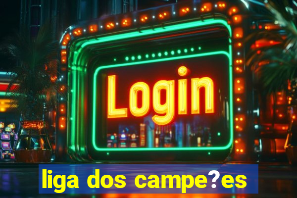 liga dos campe?es