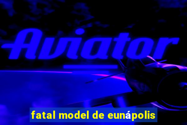 fatal model de eunápolis