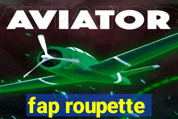 fap roupette